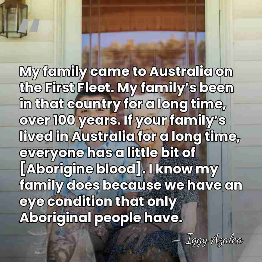 My family came to Australia on the First Fleet. My family’s been&hellip; - Iggy Azalea
