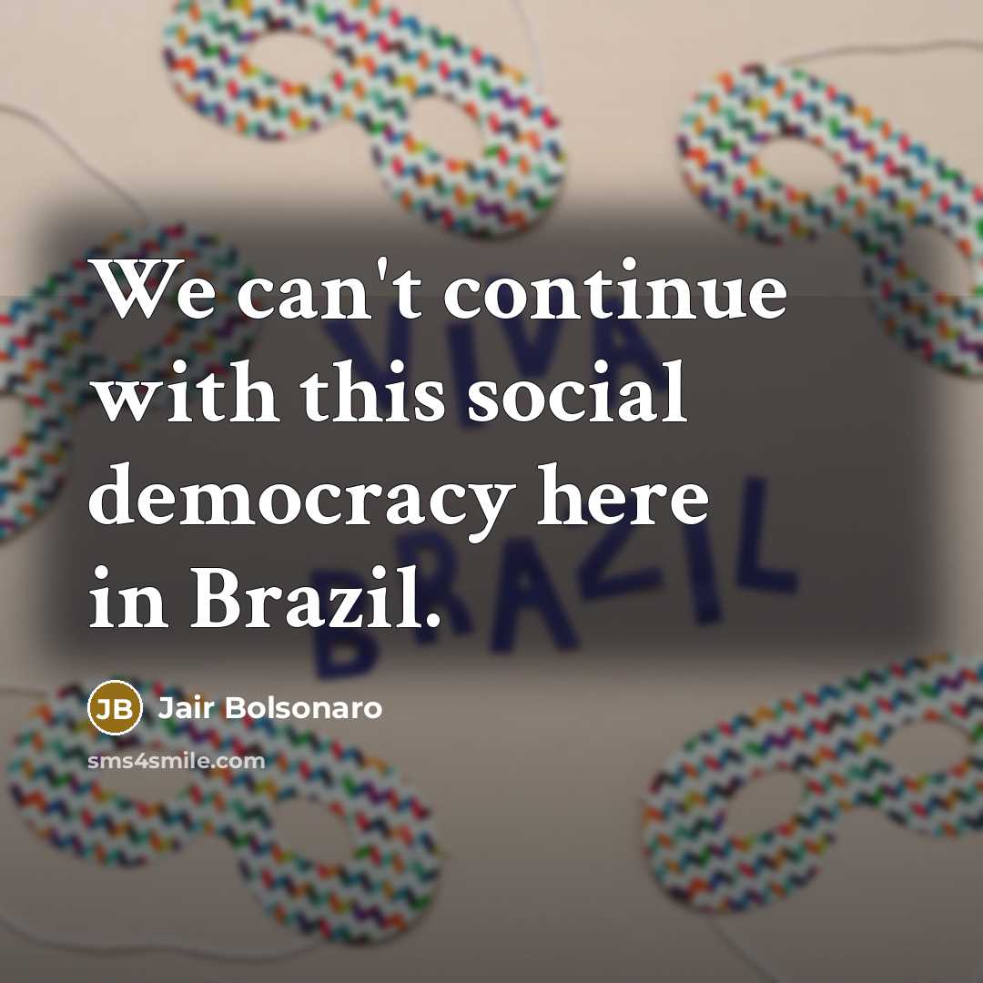 “We can't continue with this social democracy here in Brazil.…” quote by Jair Bolsonaro