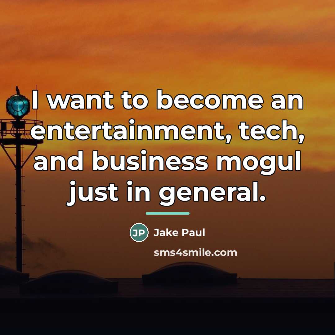 “I want to become an entertainment, tech, and business mogul…” quote by Jake Paul