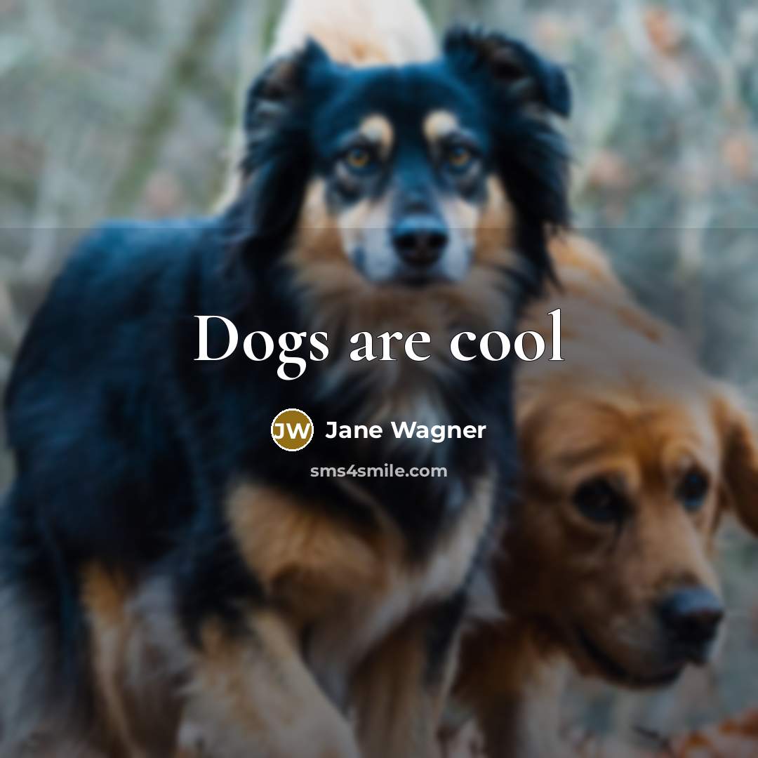 “Dogs are cool…” quote by Jane Wagner