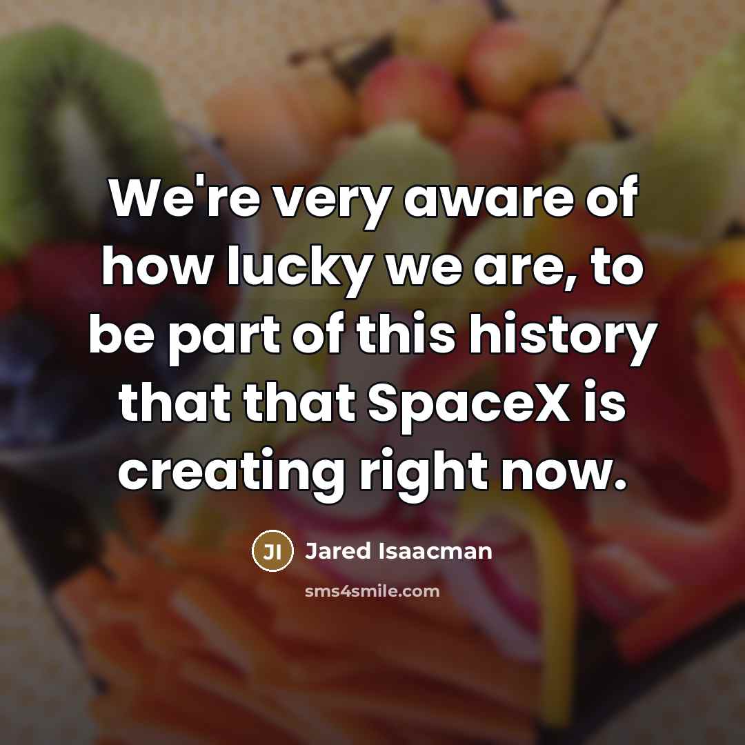 “We're very aware of how lucky we are, to be…” quote by Jared Isaacman
