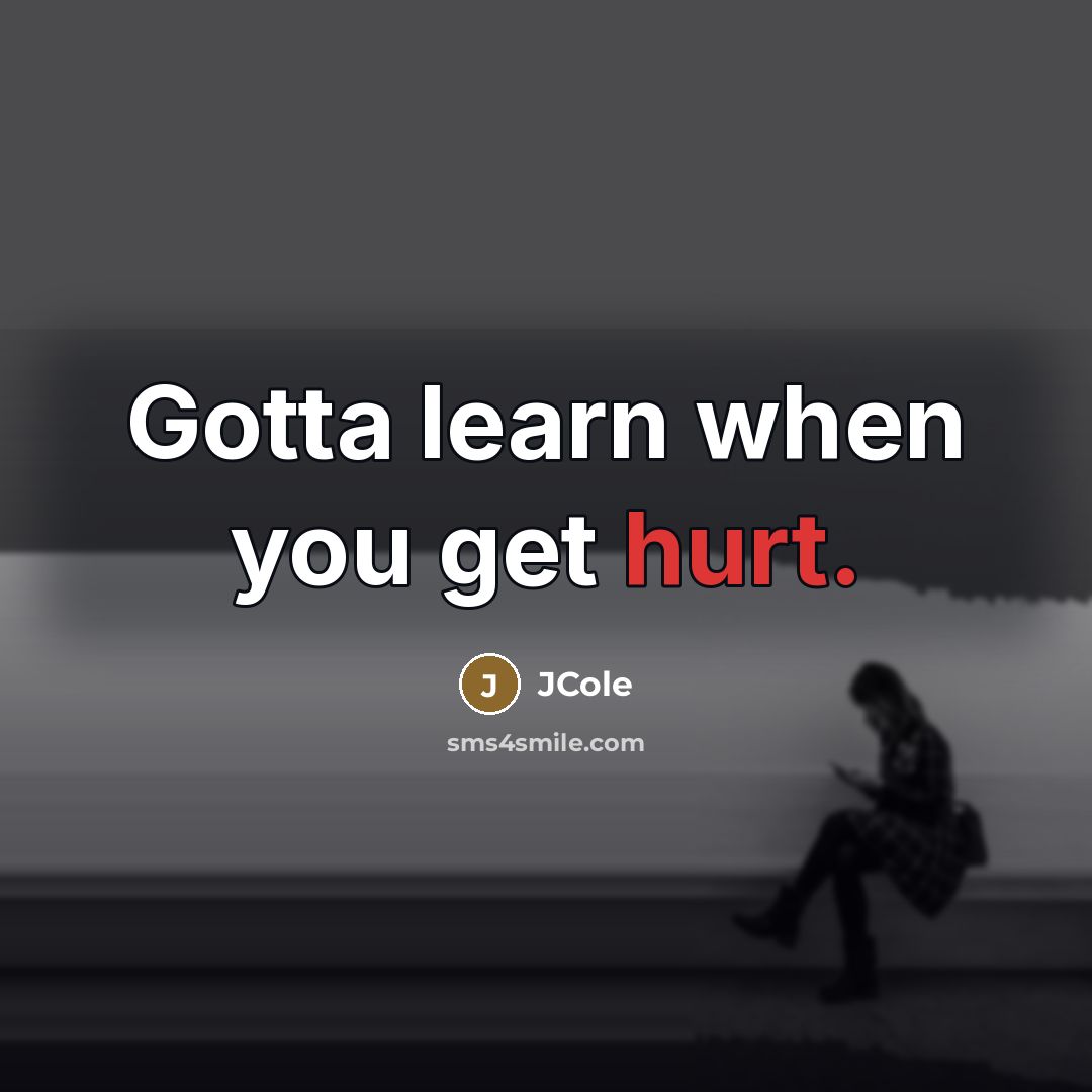 “Gotta learn when you get hurt.…” quote by JCole
