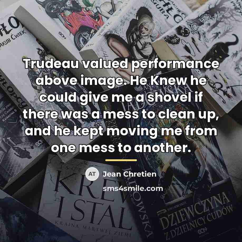 “Trudeau valued performance above image. He Knew he could give…” quote by Jean Chretien