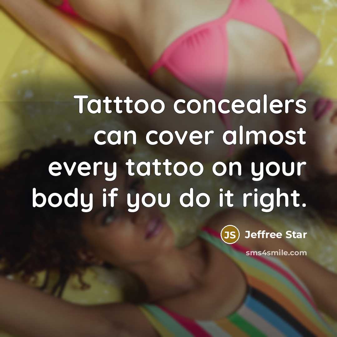 “Tatttoo concealers can cover almost every tattoo on your body…” quote by Jeffree Star