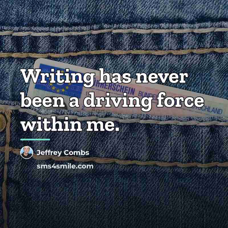 “Writing has never been a driving force within me.…” quote by Jeffrey Combs