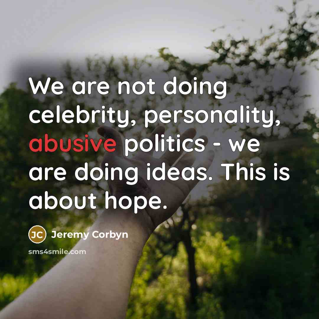 “We are not doing celebrity, personality, abusive politics - we…” quote by Jeremy Corbyn