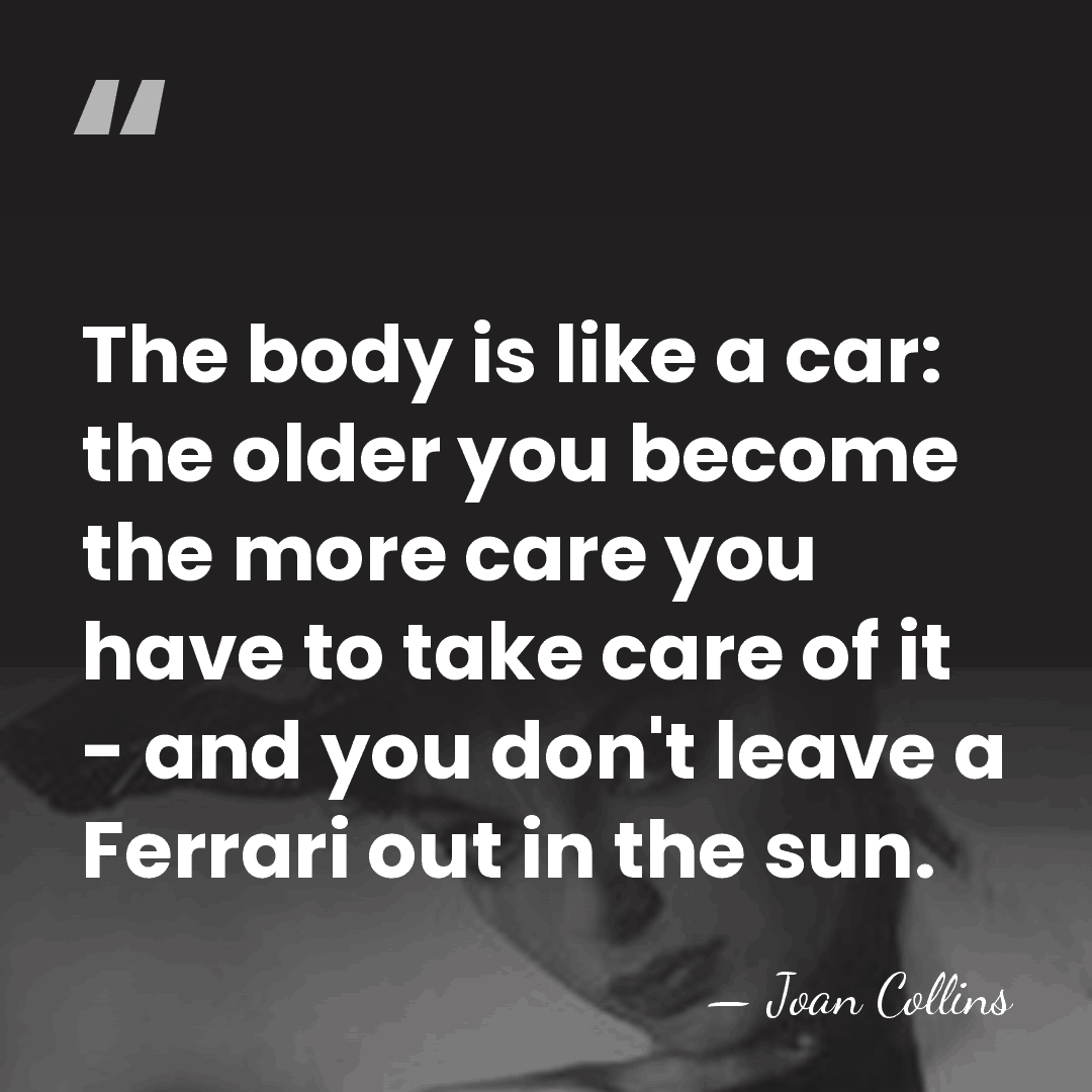 The body is like a car: the older you become the more&hellip; - Joan Collins