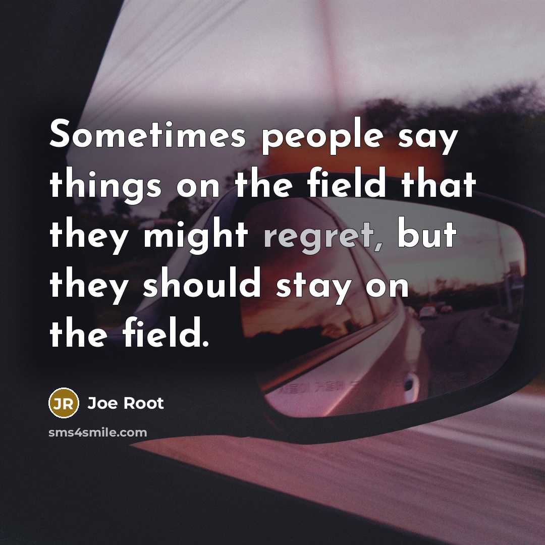 “Sometimes people say things on the field that they might…” quote by Joe Root