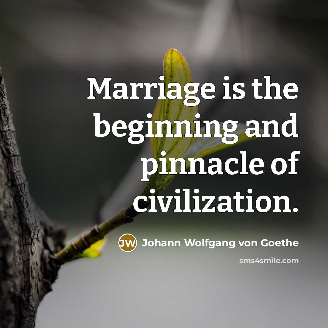 “Marriage is the beginning and pinnacle of civilization.” quote by Johann Wolfgang von Goethe