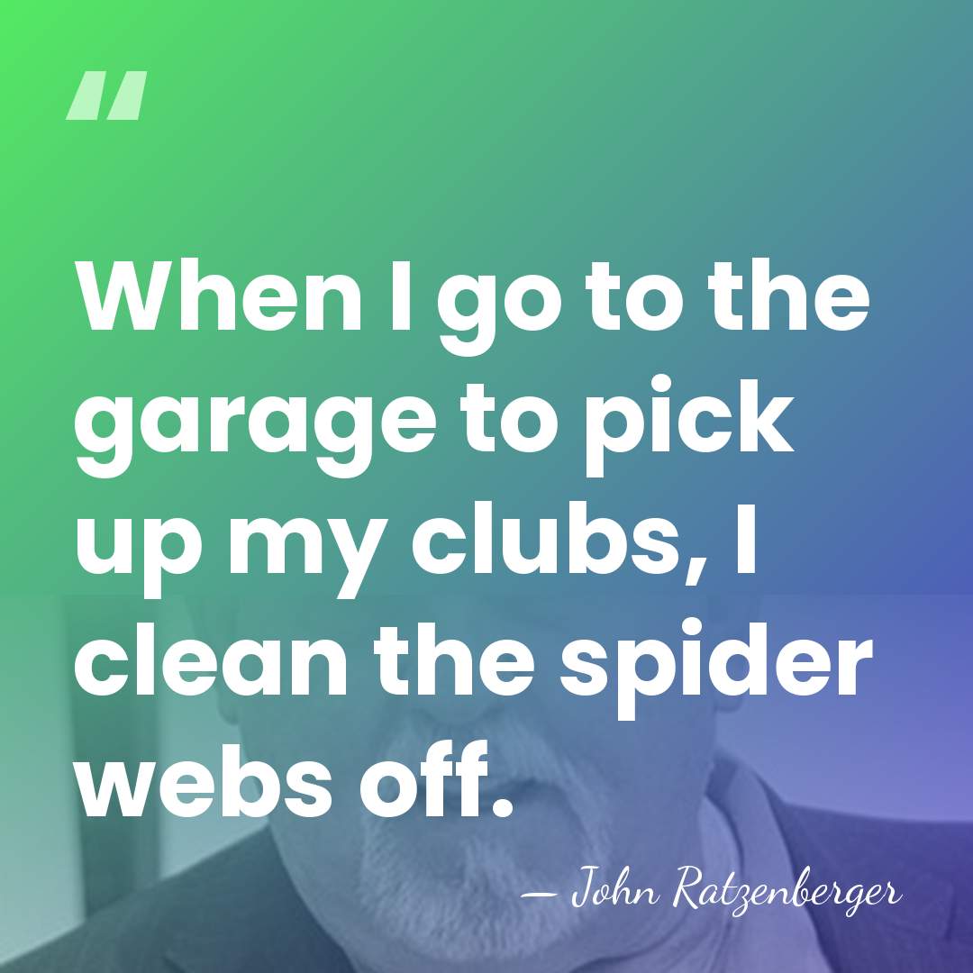 When I go to the garage to pick up my clubs, I&hellip; - John Ratzenberger