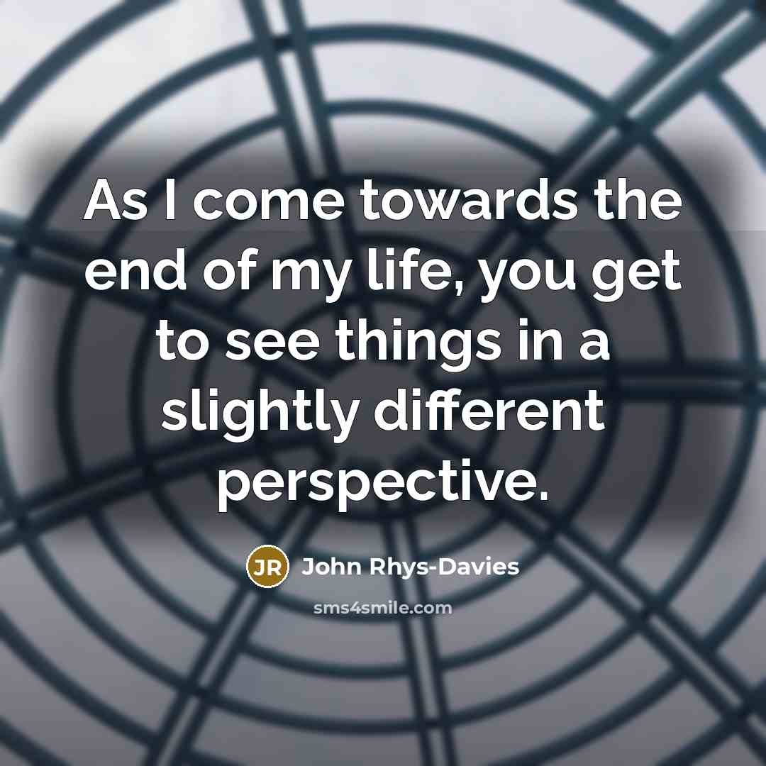 “As I come towards the end of my life, you…” quote by John Rhys-Davies