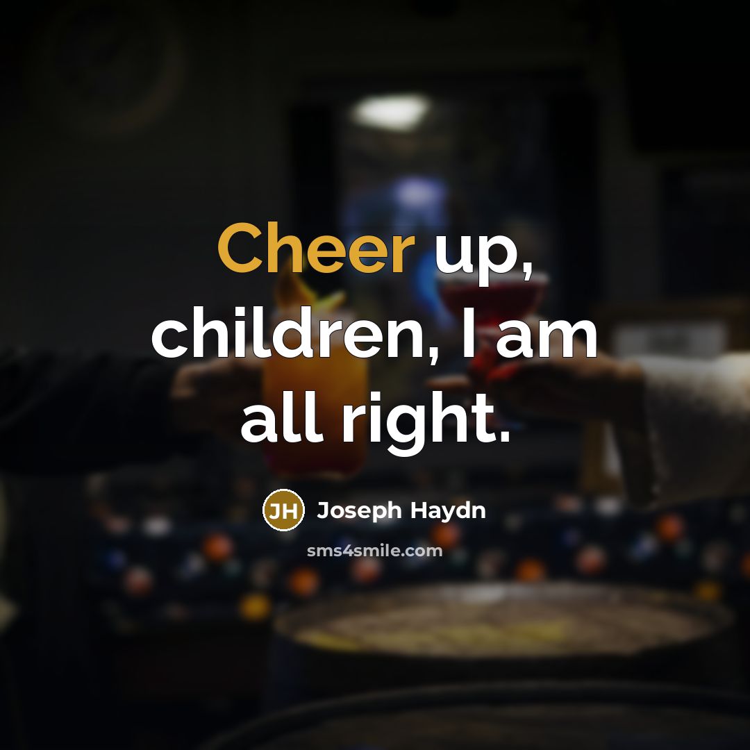 “Cheer up, children, I am all right.…” quote by Joseph Haydn