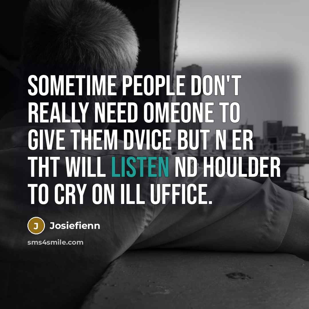 “Sometime people don't really need omeone to give them dvice…” quote by Josiefienn