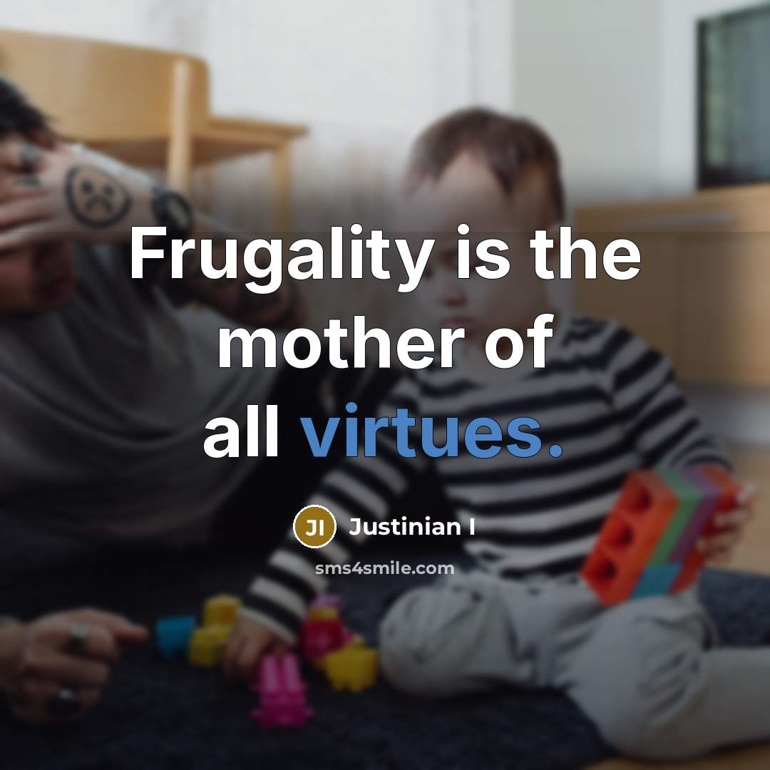“Frugality is the mother of all virtues.…” quote by Justinian I