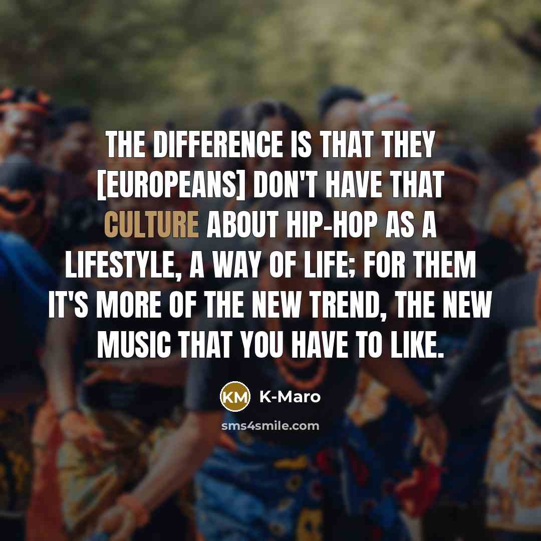 “The difference is that they [Europeans] don't have that culture…” quote by K-Maro