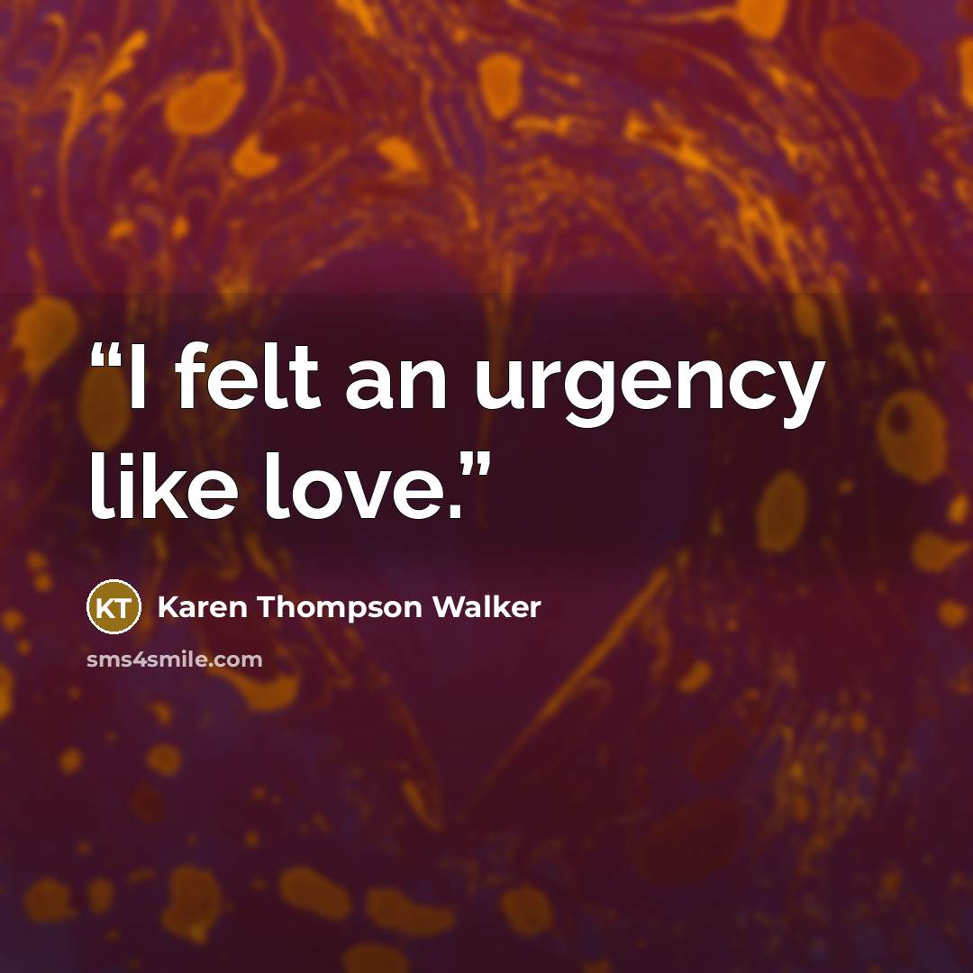 “I felt an urgency like love.” quote by Karen Thompson Walker