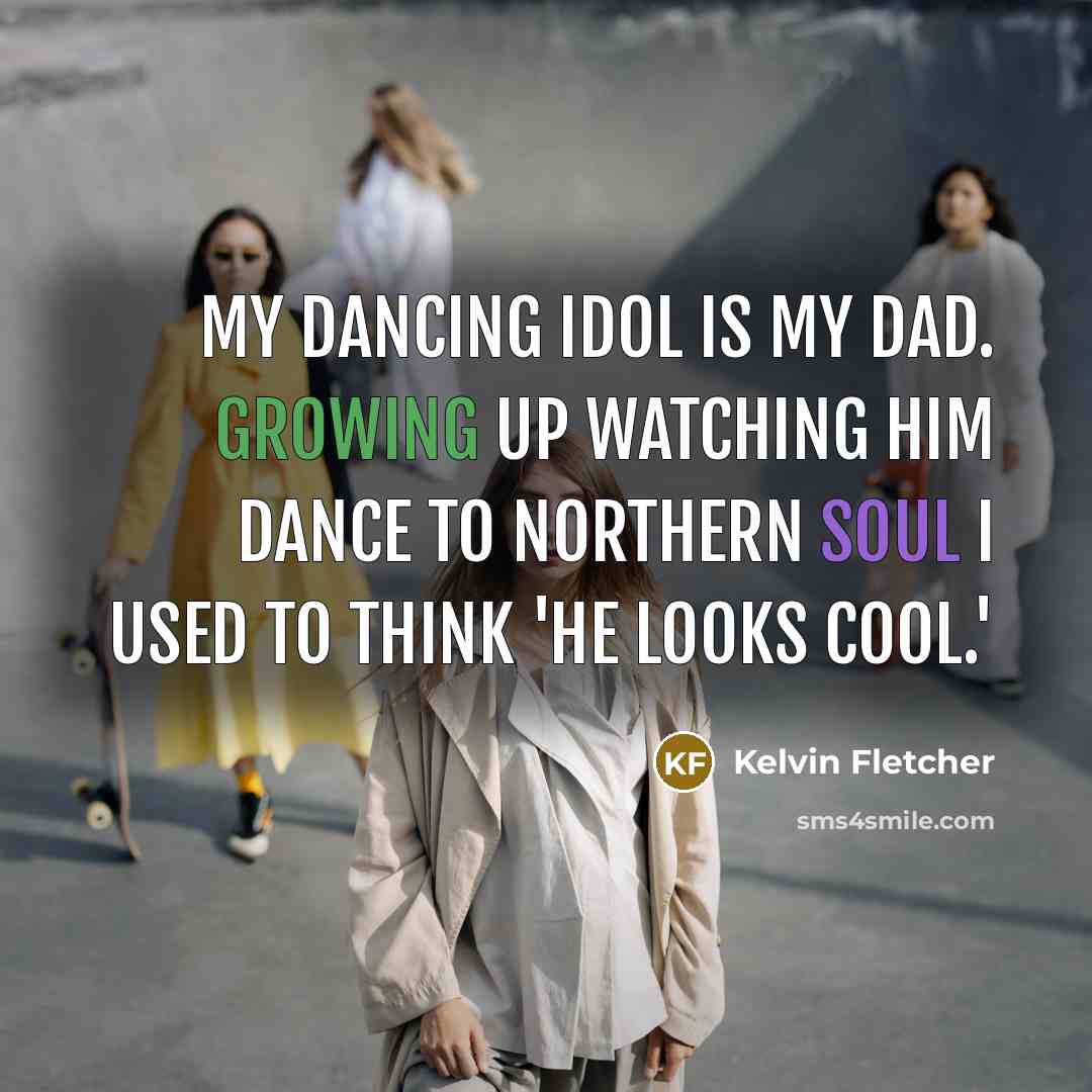 “My dancing idol is my dad. Growing up watching him…” quote by Kelvin Fletcher