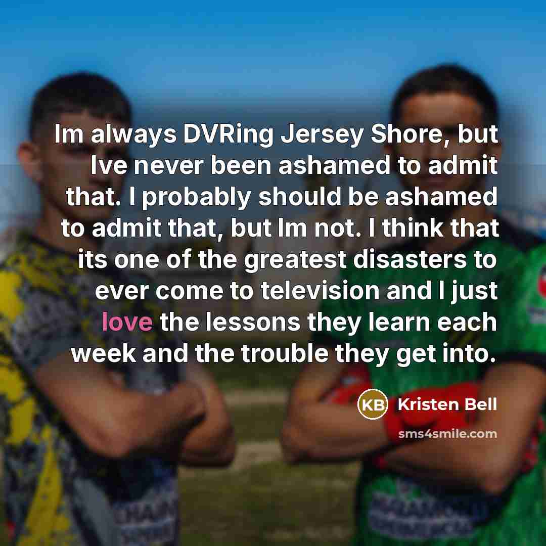 “Im always DVRing Jersey Shore, but Ive never been ashamed…” quote by Kristen Bell