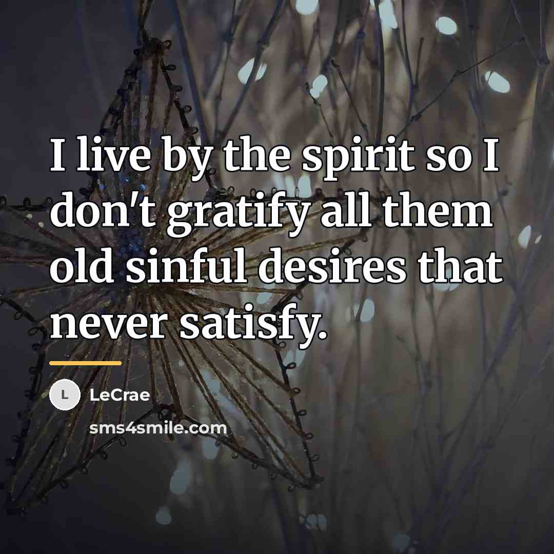 “I live by the spirit so I don't gratify all…” quote by LeCrae