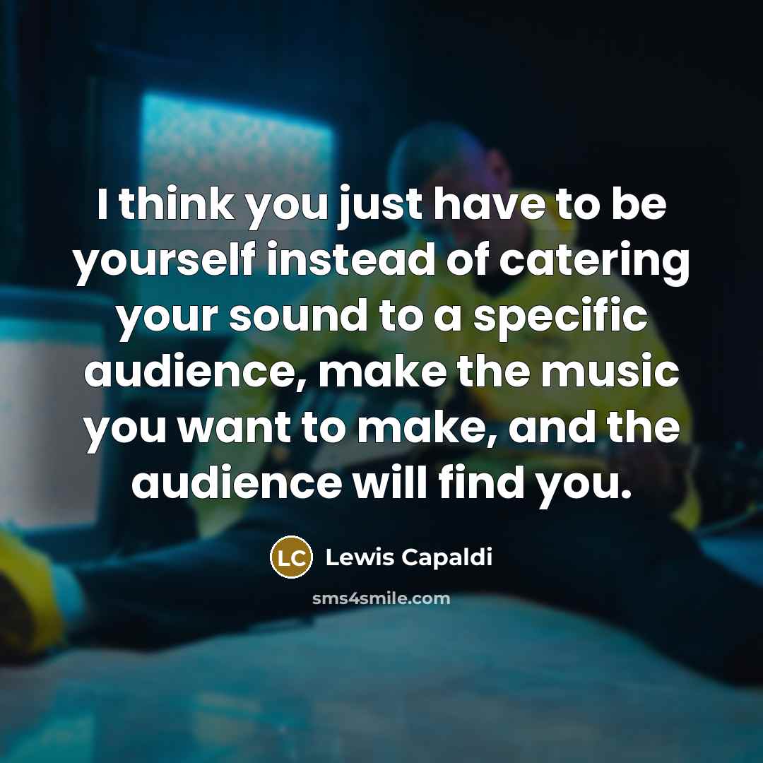 “I think you just have to be yourself instead of…” quote by Lewis Capaldi