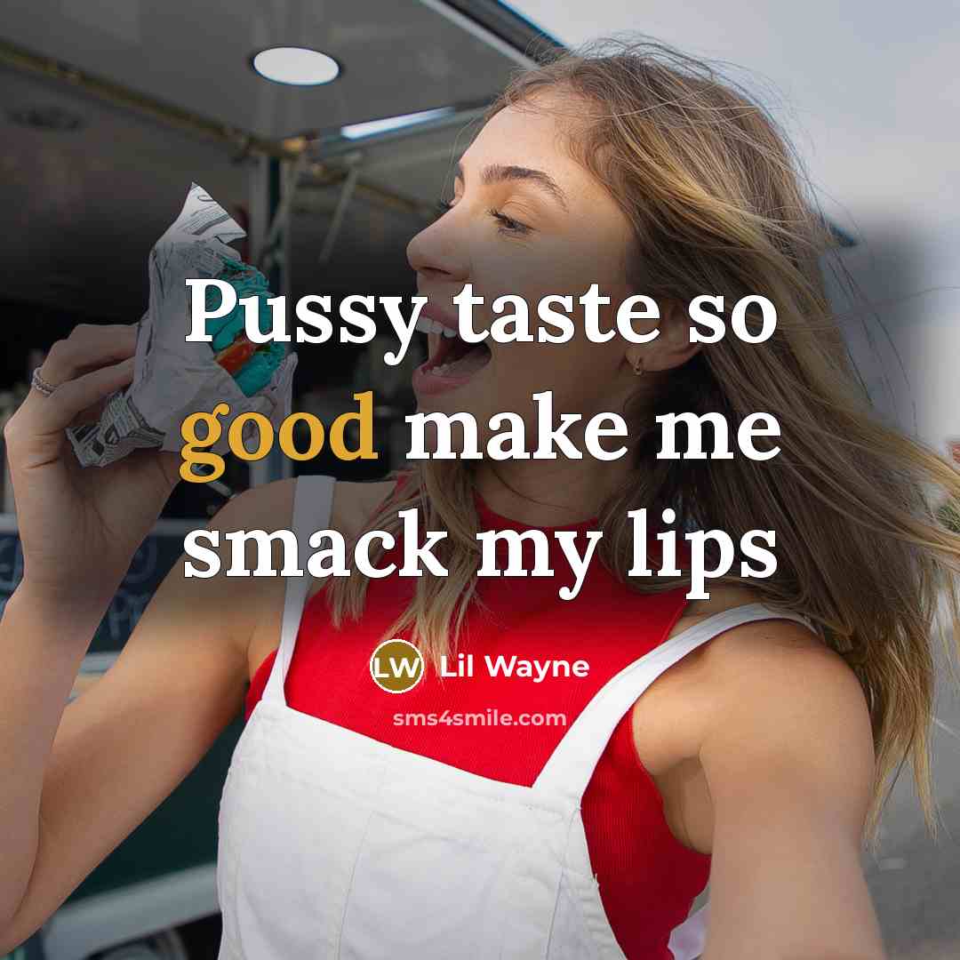 “Pussy taste so good make me smack my lips…” quote by Lil Wayne