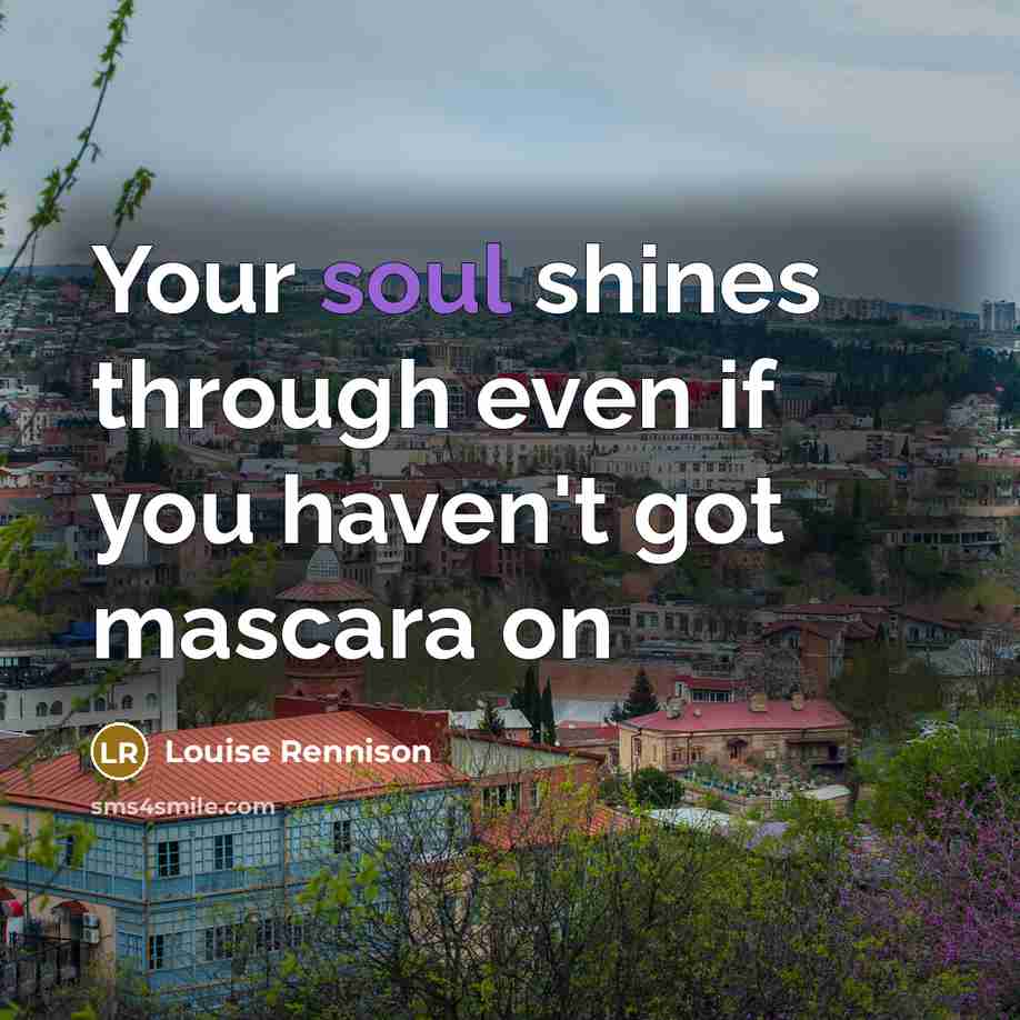 “Your soul shines through even if you haven't got mascara…” quote by Louise Rennison