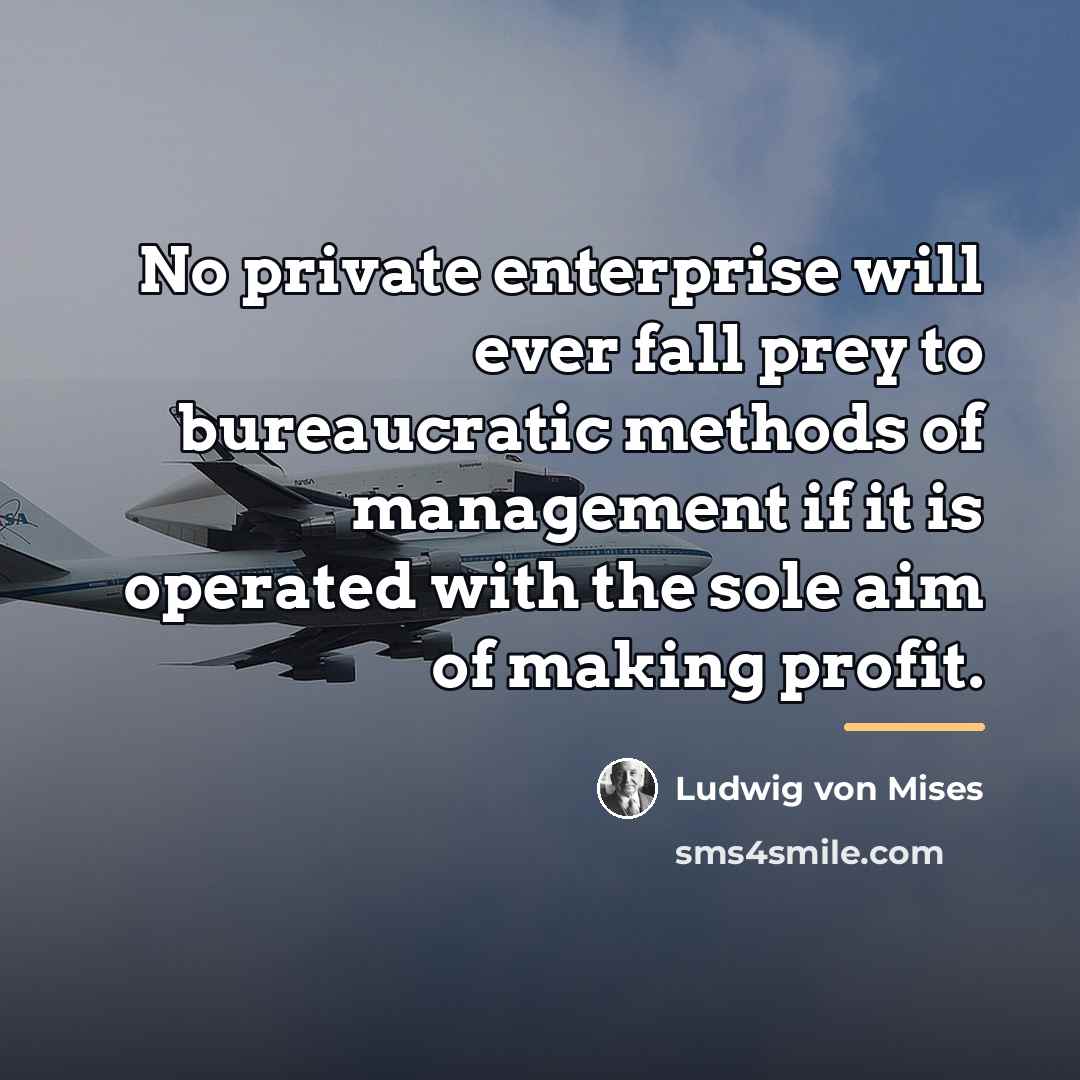 “No private enterprise will ever fall prey to bureaucratic methods…” quote by Ludwig von Mises