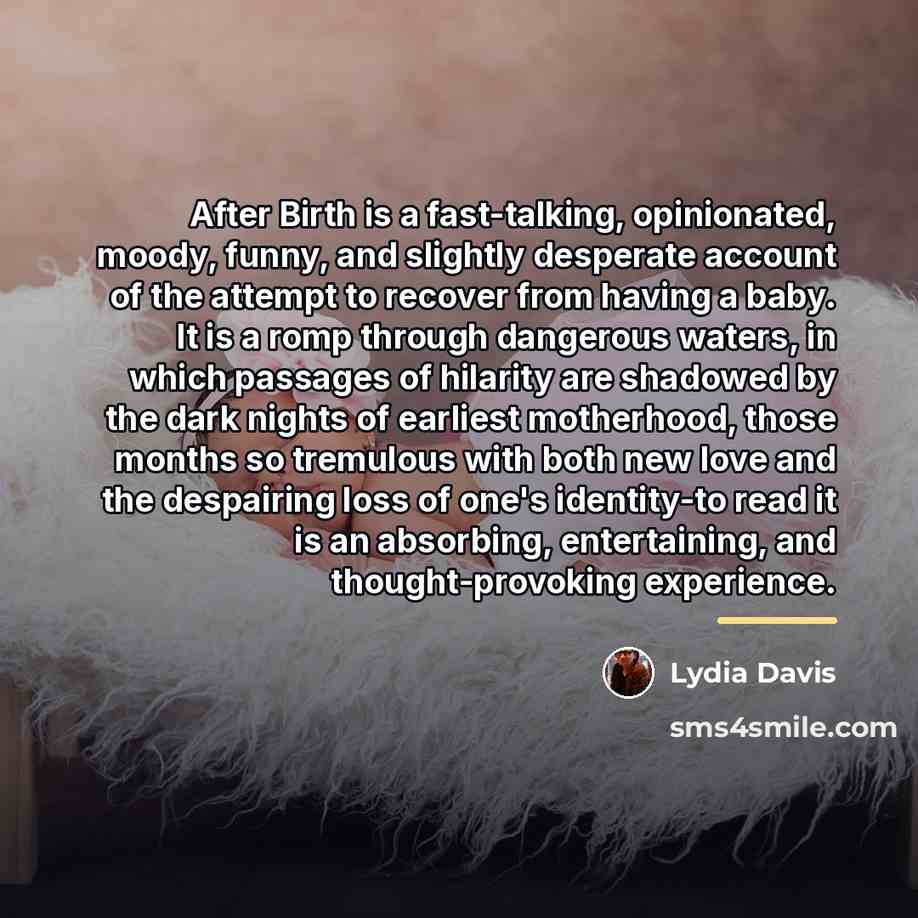 “After Birth is a fast-talking, opinionated, moody, funny, and slightly…” quote by Lydia Davis