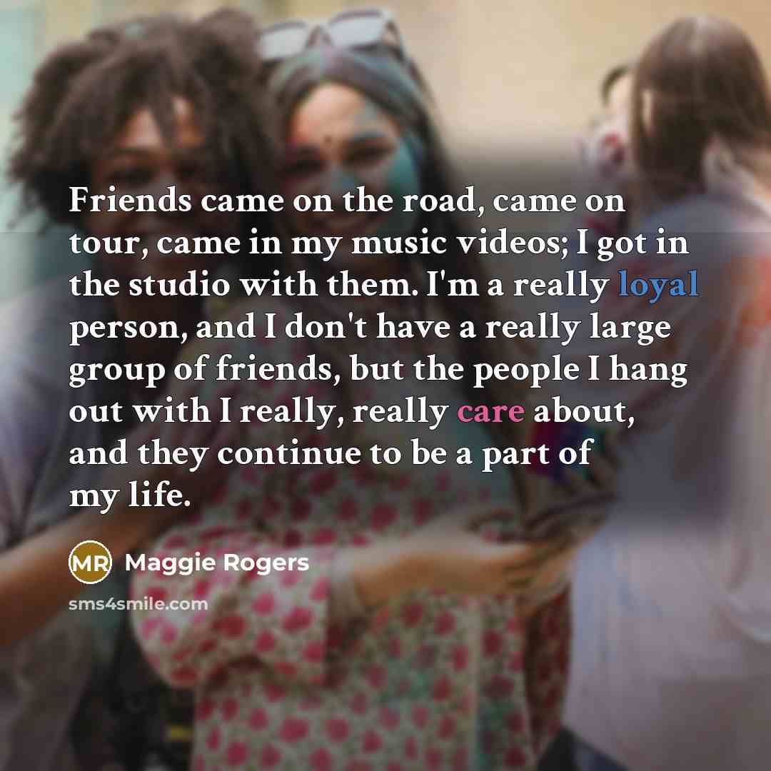 “Friends came on the road, came on tour, came in…” quote by Maggie Rogers