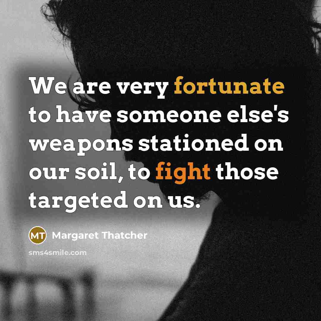 “We are very fortunate to have someone else's weapons stationed…” quote by Margaret Thatcher