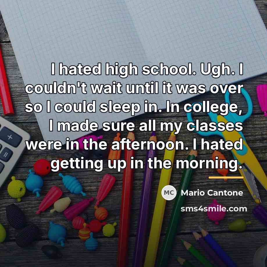 “I hated high school. Ugh. I couldn't wait until it…” quote by Mario Cantone