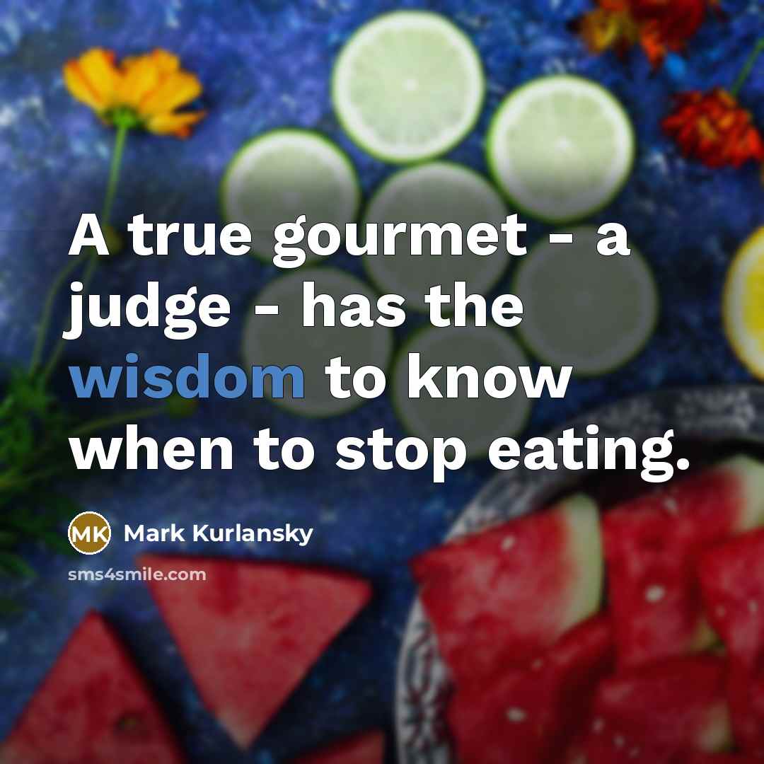“A true gourmet - a judge - has the wisdom…” quote by Mark Kurlansky