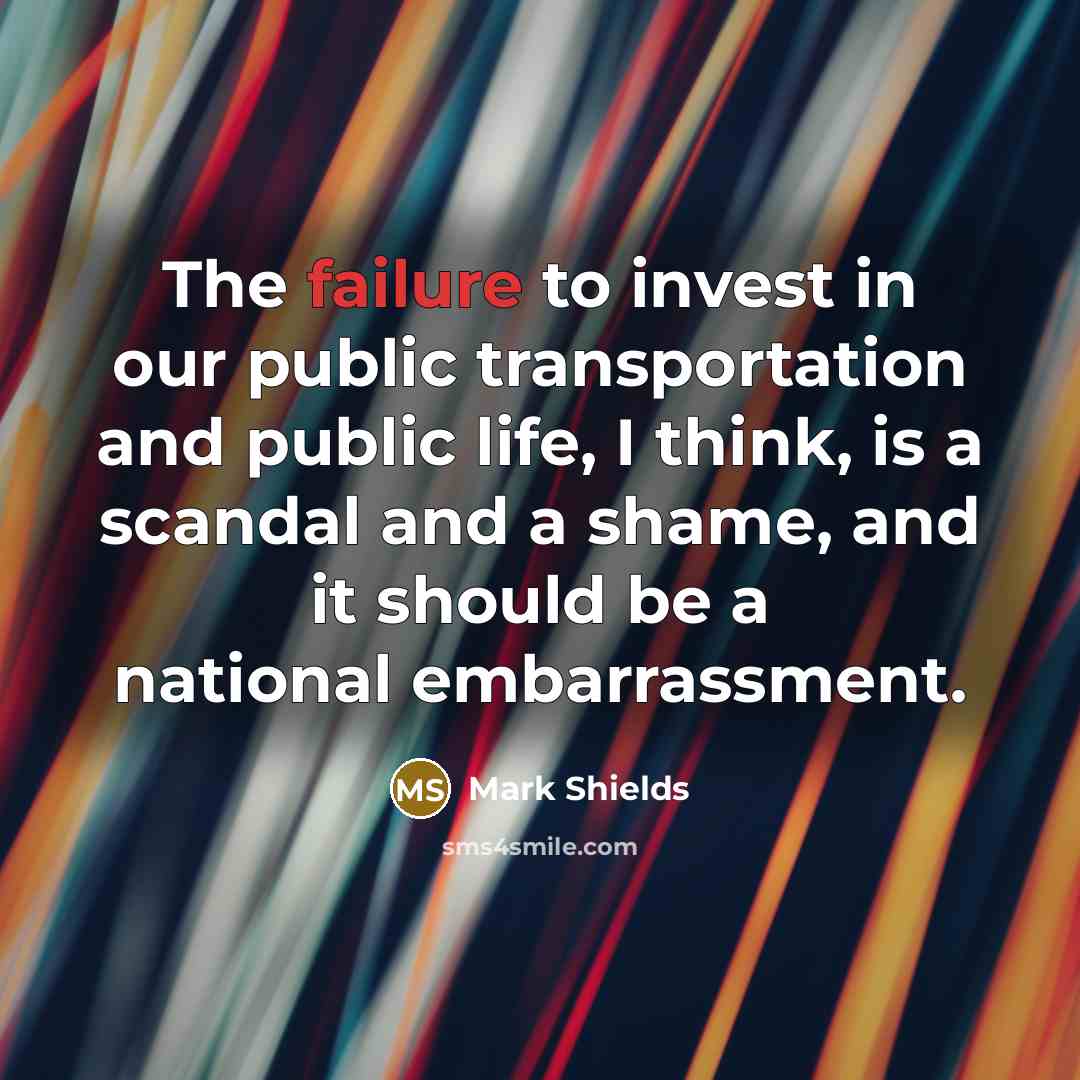 “The failure to invest in our public transportation and public…” quote by Mark Shields