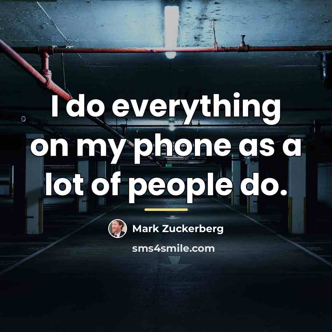 “I do everything on my phone as a lot of…” quote by Mark Zuckerberg