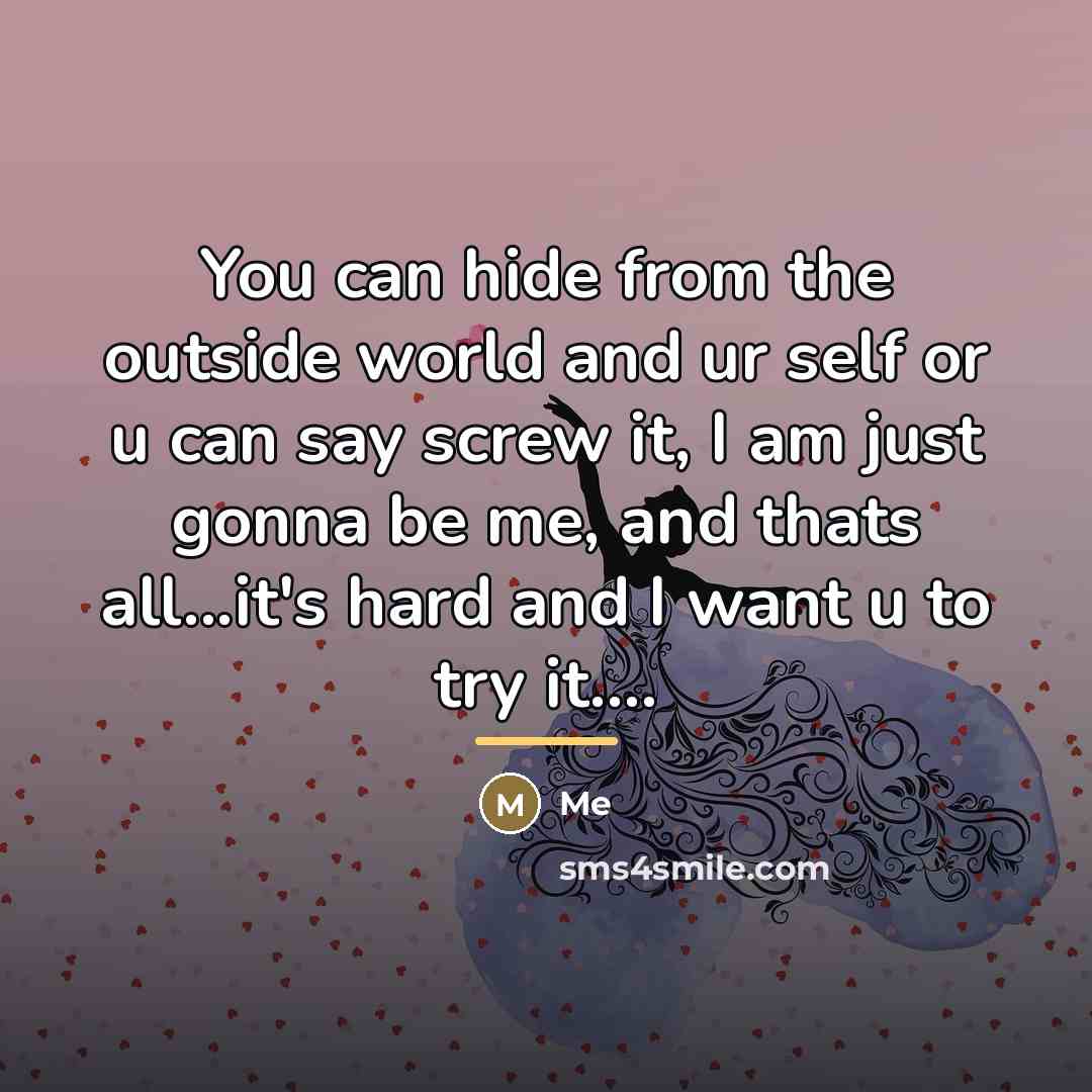 “You can hide from the outside world and ur self…” quote by Me