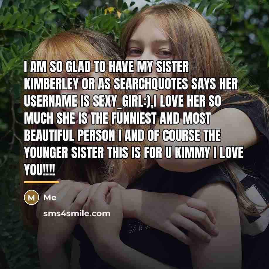 “I am so glad to have my sister kimberley or…” quote by Me