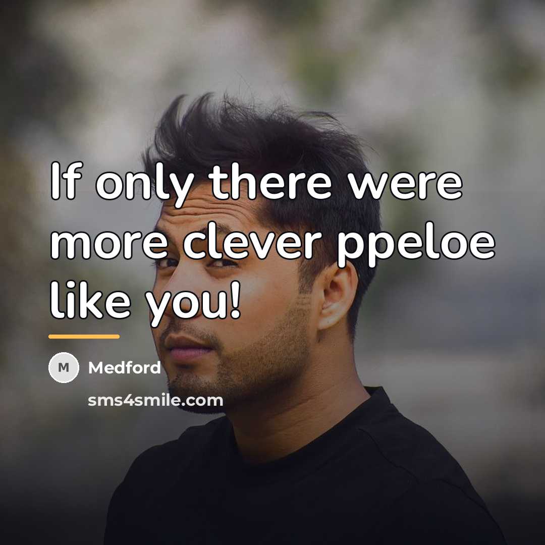 “If only there were more clever ppeloe like you!…” quote by Medford