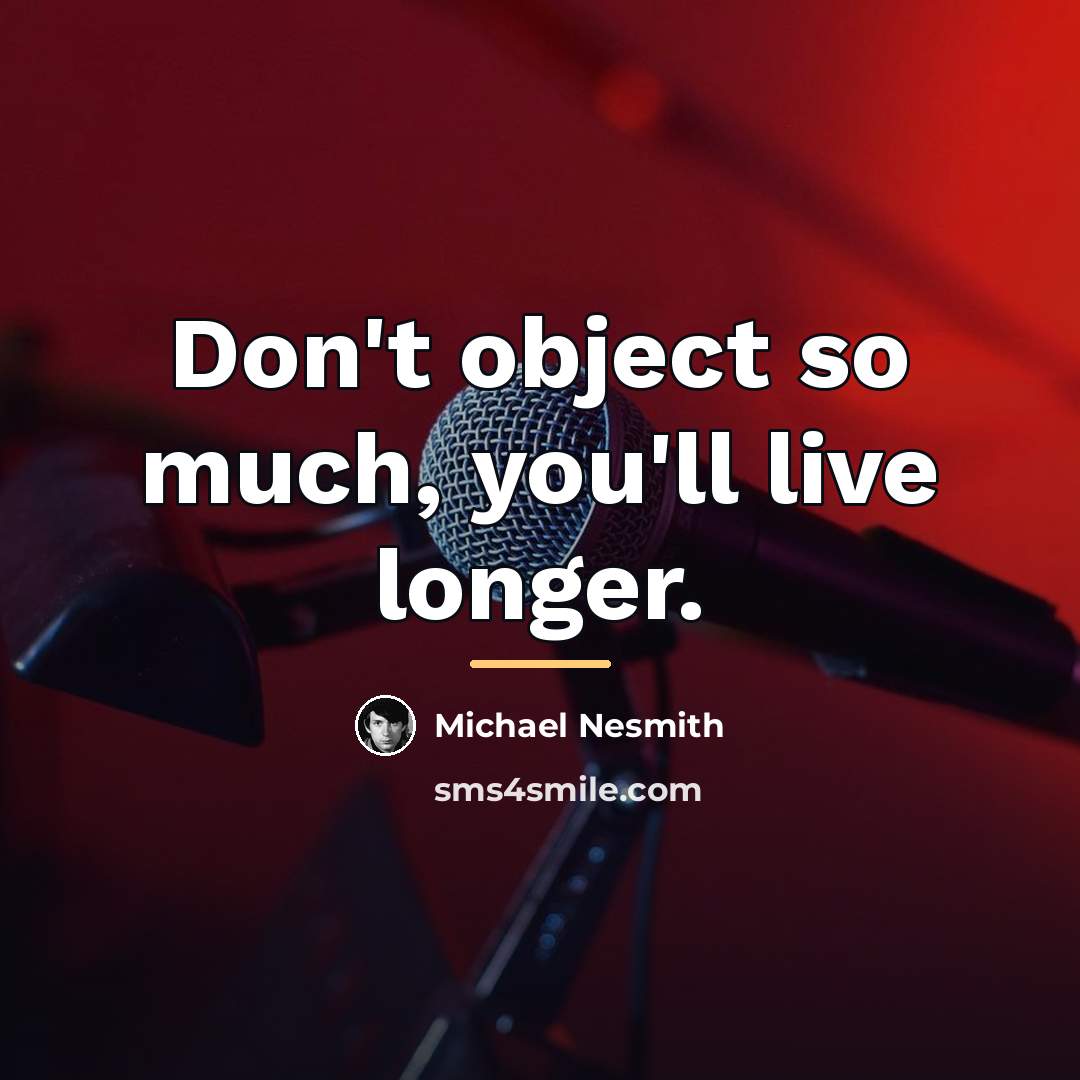 “Don't object so much, you'll live longer.…” quote by Michael Nesmith