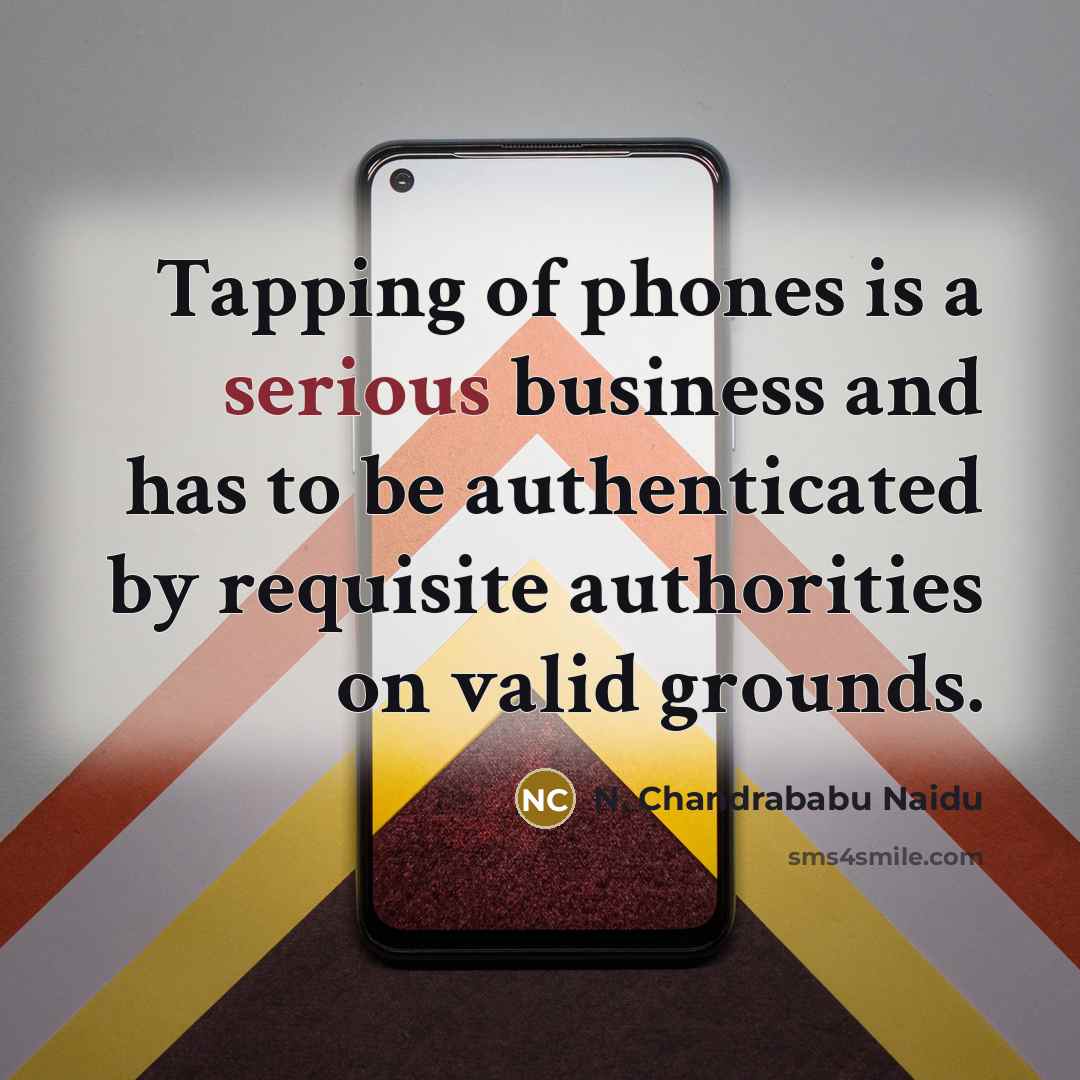 “Tapping of phones is a serious business and has to…” quote by N. Chandrababu Naidu