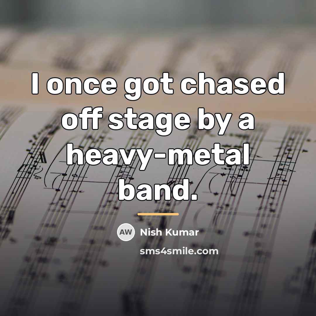 “I once got chased off stage by a heavy-metal band.…” quote by Nish Kumar