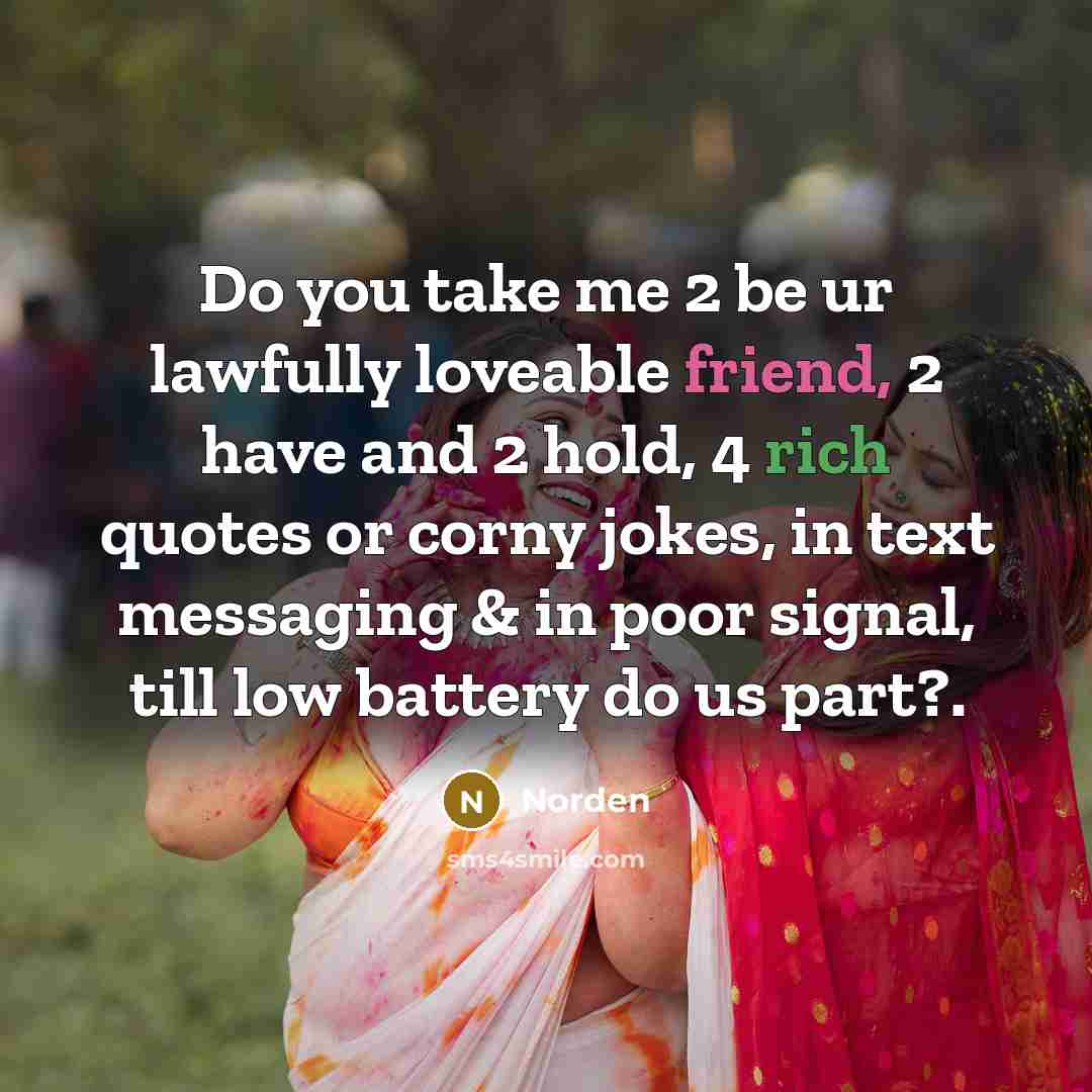“Do you take me 2 be ur lawfully loveable friend, 2 have and 2 hold, 4 rich quotes or corny jokes, in text messaging & in poor signal, till low battery do us part?.” quote by Norden