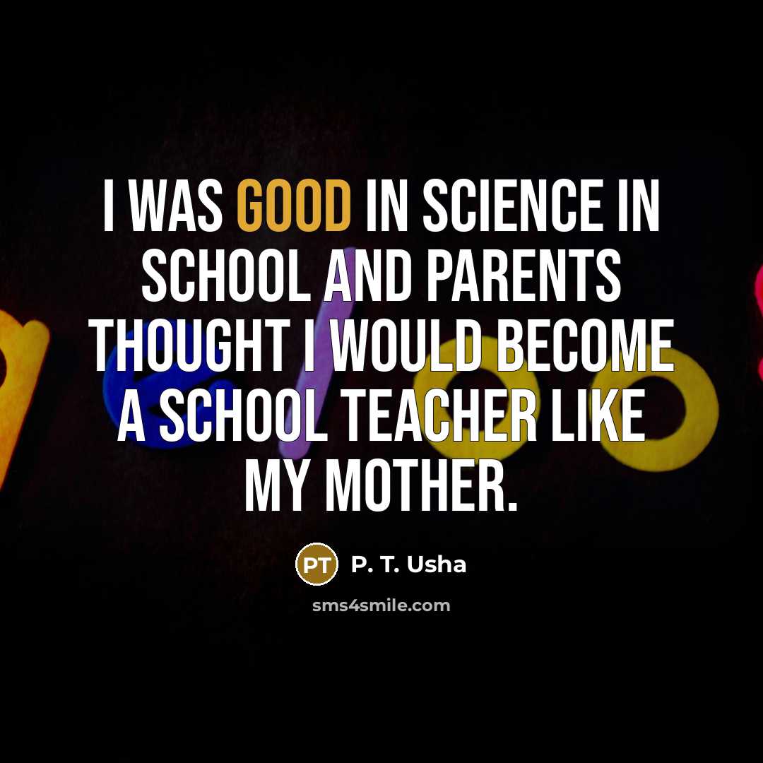 “I was good in science in school and parents thought…” quote by P. T. Usha