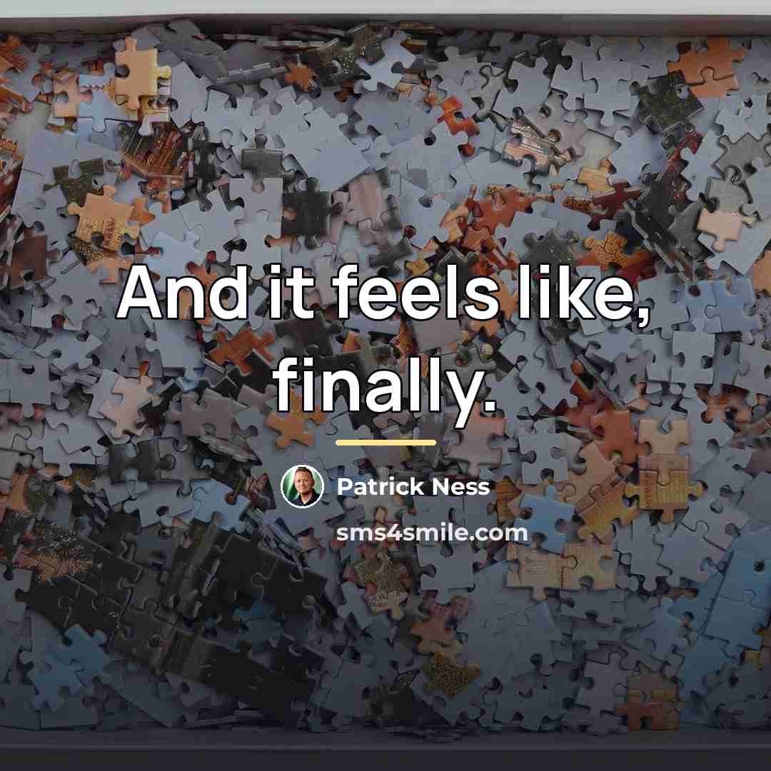 “And it feels like, finally.…” quote by Patrick Ness