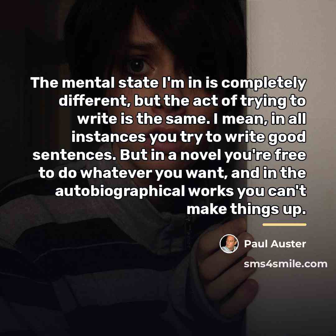 “The mental state I'm in is completely different, but the…” quote by Paul Auster
