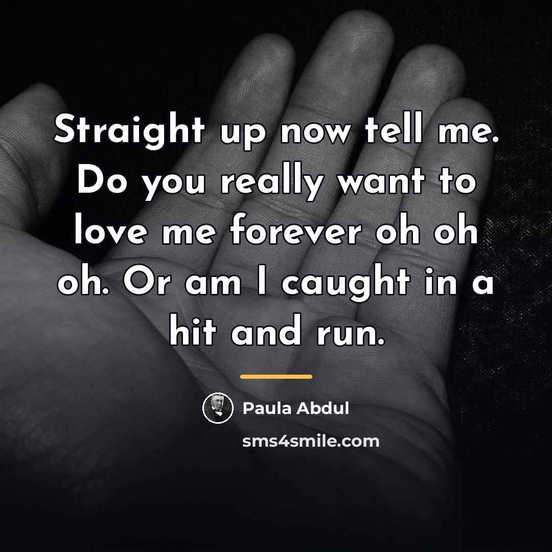 “Straight up now tell me. Do you really want to…” quote by Paula Abdul