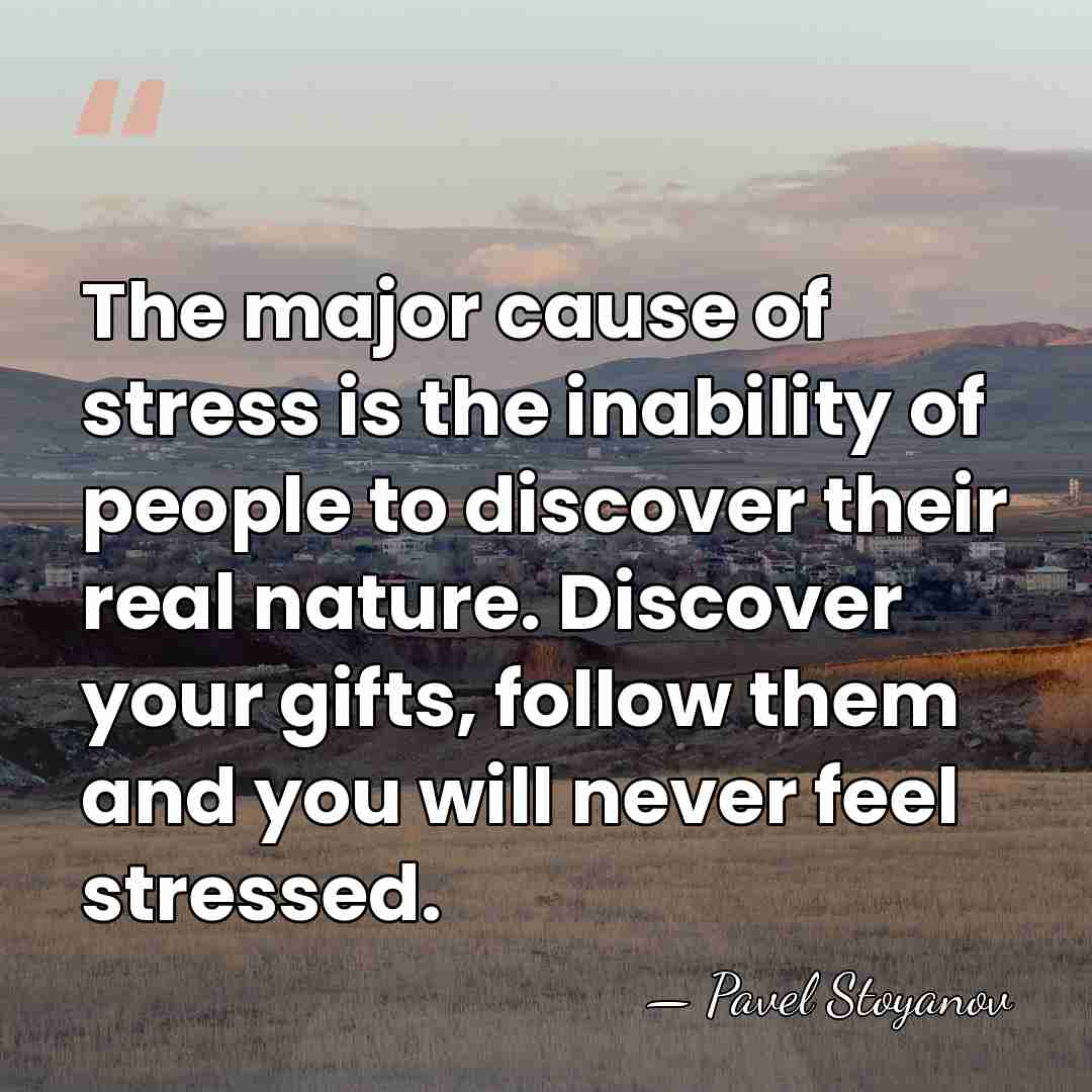 The major cause of stress is the inability of people to discover&hellip; - Pavel Stoyanov