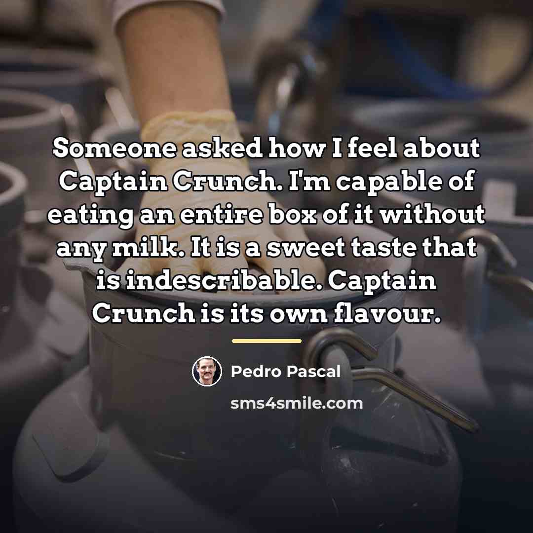 “Someone asked how I feel about Captain Crunch. I'm capable…” quote by Pedro Pascal