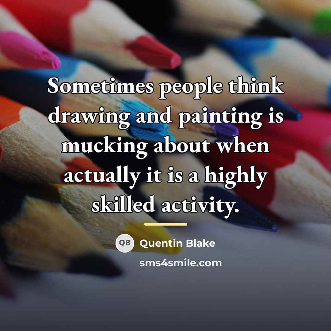 “Sometimes people think drawing and painting is mucking about when…” quote by Quentin Blake