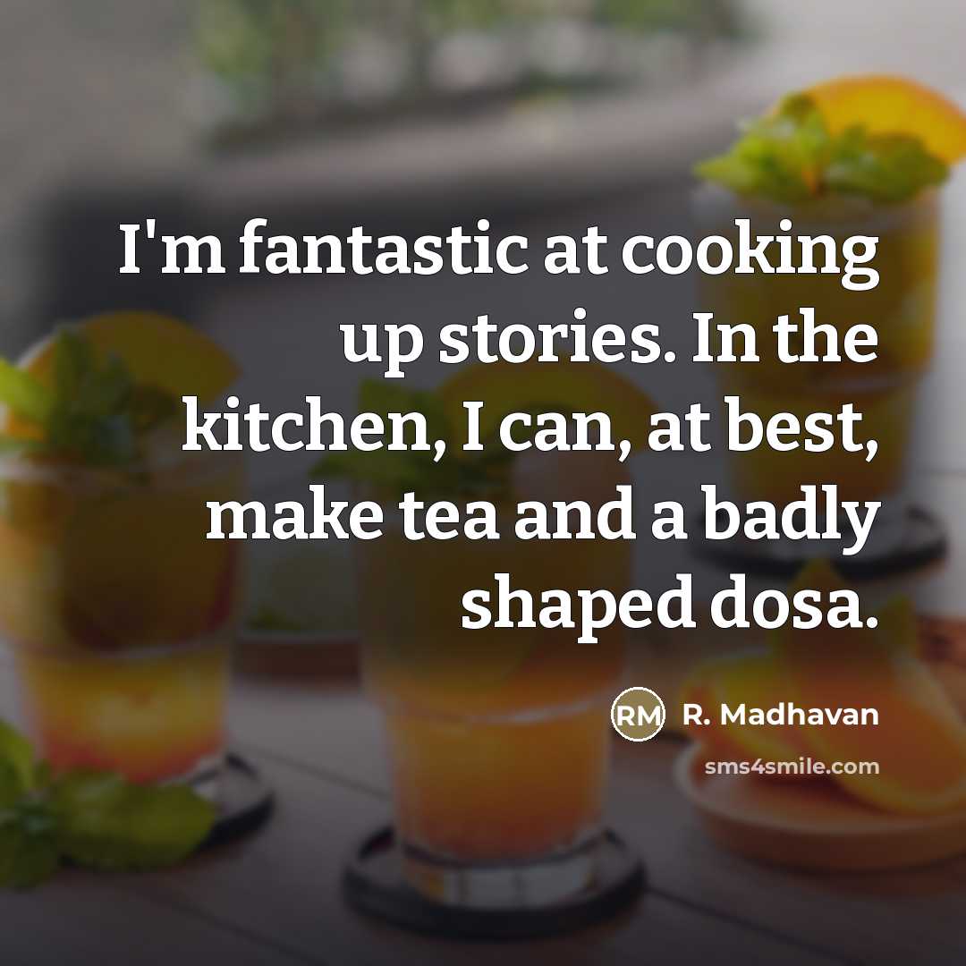 “I'm fantastic at cooking up stories. In the kitchen, I…” quote by R. Madhavan
