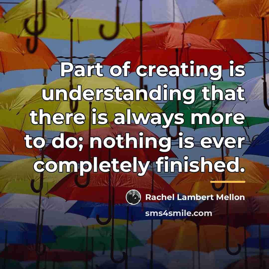 “Part of creating is understanding that there is always more…” quote by Rachel Lambert Mellon
